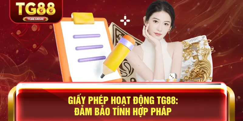 TG88 Được Tổ Chức Nào Cấp Phép Hoạt Động? 2 Giấy Phép Hoạt Động TG88: Đảm Bảo Tính Hợp Pháp